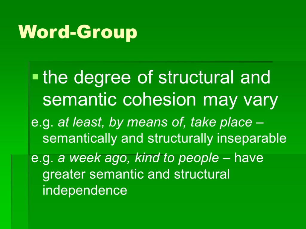 Word-Group the degree of structural and semantic cohesion may vary e.g. at least, by
